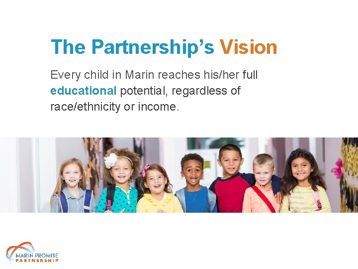 The Partnership’s Vision Every child in Marin reaches his/her full educational potential, regardless of