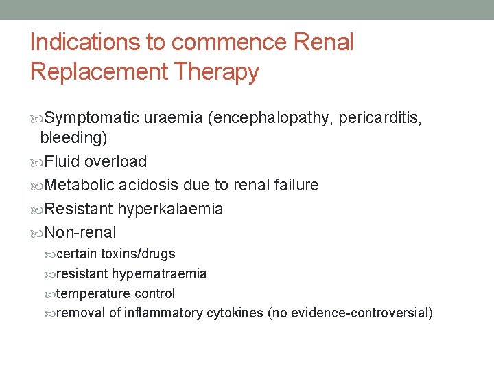 Indications to commence Renal Replacement Therapy Symptomatic uraemia (encephalopathy, pericarditis, bleeding) Fluid overload Metabolic
