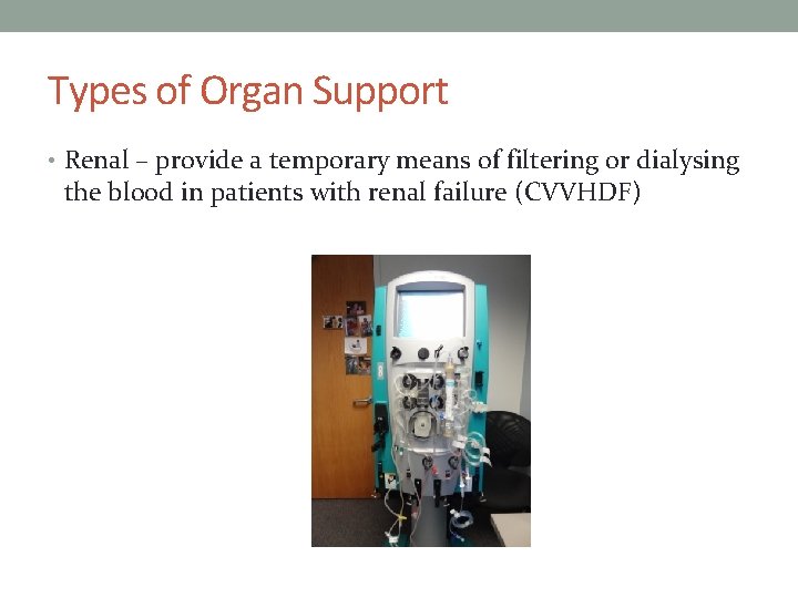 Types of Organ Support • Renal – provide a temporary means of filtering or