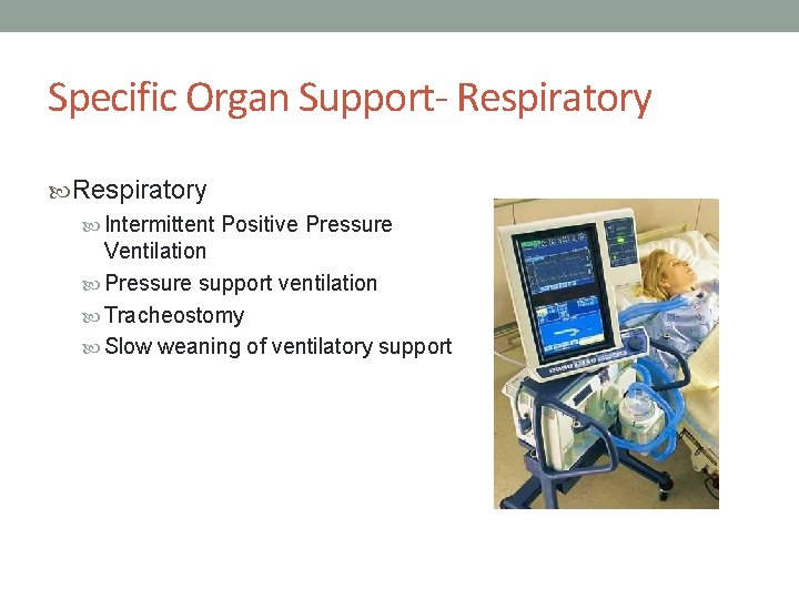 Specific Organ Support- Respiratory Intermittent Positive Pressure Ventilation Pressure support ventilation Tracheostomy Slow weaning