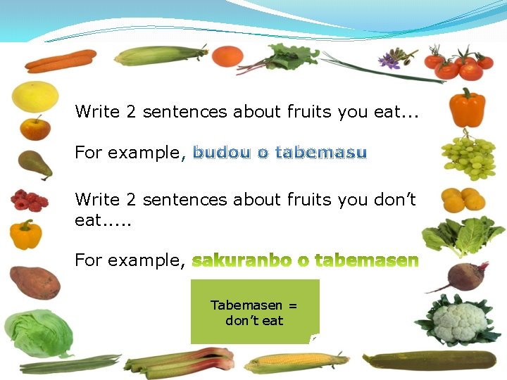 Write 2 sentences about fruits you eat. . . For example, budou o tabemasu