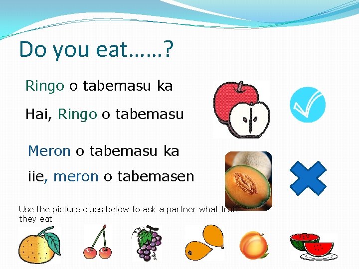 Do you eat……? Ringo o tabemasu ka Hai, Ringo o tabemasu Meron o tabemasu