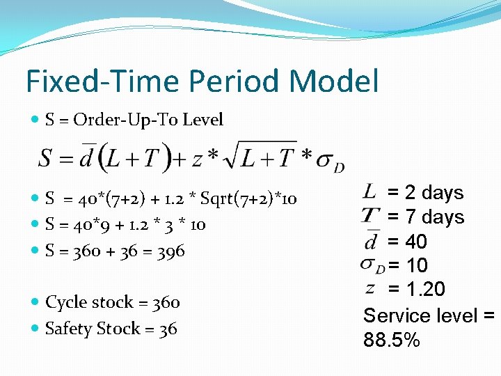 Fixed-Time Period Model S = Order-Up-To Level S = 40*(7+2) + 1. 2 *