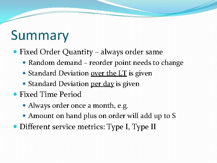 Summary Fixed Order Quantity – always order same Random demand – reorder point needs