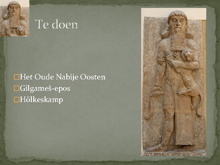 Te doen �Het Oude Nabije Oosten �Gilgameš-epos �Hölkeskamp 