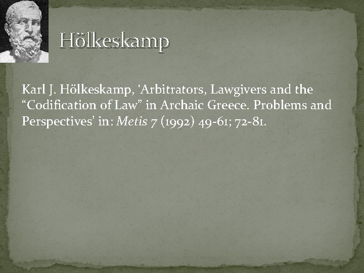 Hölkeskamp Karl J. Hölkeskamp, ‘Arbitrators, Lawgivers and the “Codification of Law” in Archaic Greece.