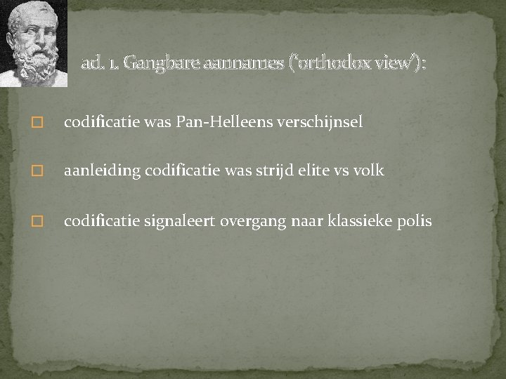 ad. 1. Gangbare aannames (‘orthodox view’): � codificatie was Pan-Helleens verschijnsel � aanleiding codificatie