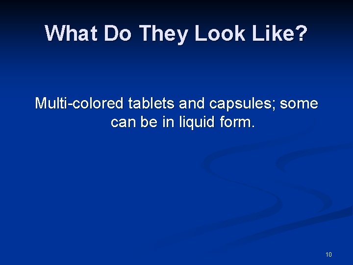 What Do They Look Like? Multi-colored tablets and capsules; some can be in liquid