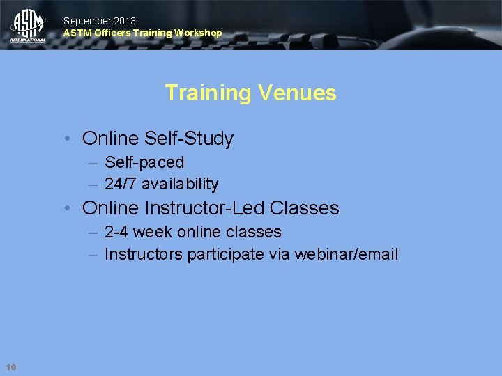September 2013 ASTM Officers Training Workshop Training Venues • Online Self-Study – Self-paced –