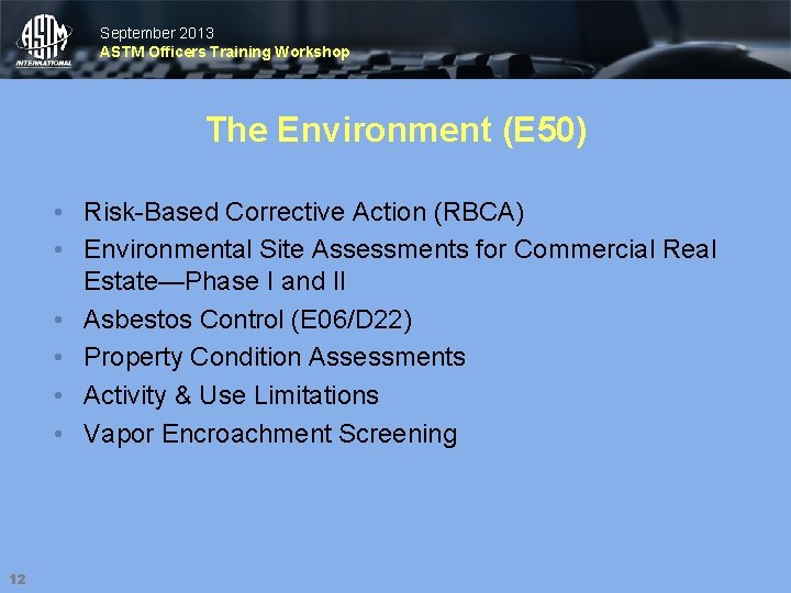 September 2013 ASTM Officers Training Workshop The Environment (E 50) • Risk-Based Corrective Action