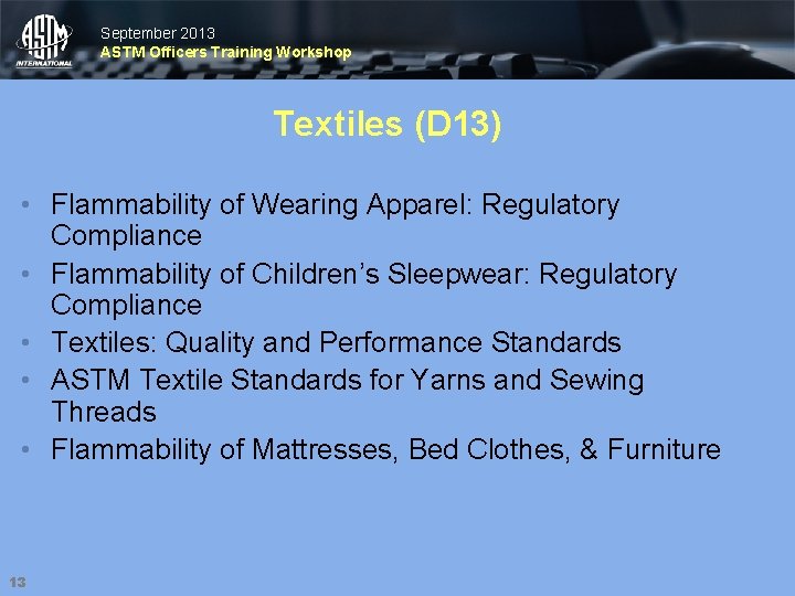 September 2013 ASTM Officers Training Workshop Textiles (D 13) • Flammability of Wearing Apparel: