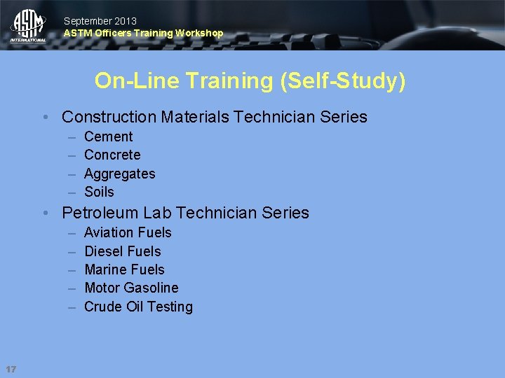 September 2013 ASTM Officers Training Workshop On-Line Training (Self-Study) • Construction Materials Technician Series