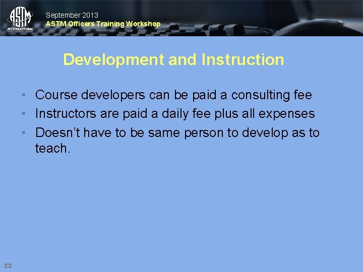 September 2013 ASTM Officers Training Workshop Development and Instruction • Course developers can be