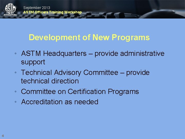 September 2013 ASTM Officers Training Workshop Development of New Programs • ASTM Headquarters –