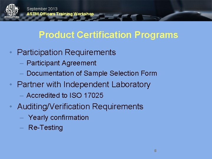 September 2013 ASTM Officers Training Workshop Product Certification Programs • Participation Requirements – Participant