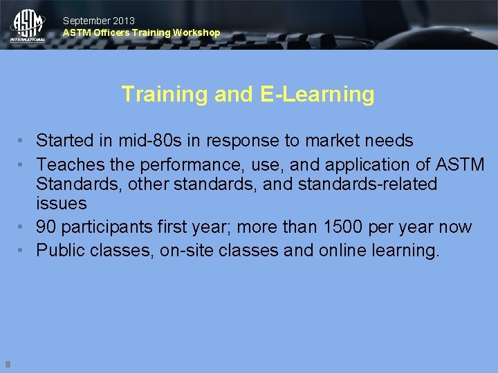 September 2013 ASTM Officers Training Workshop Training and E-Learning • Started in mid-80 s