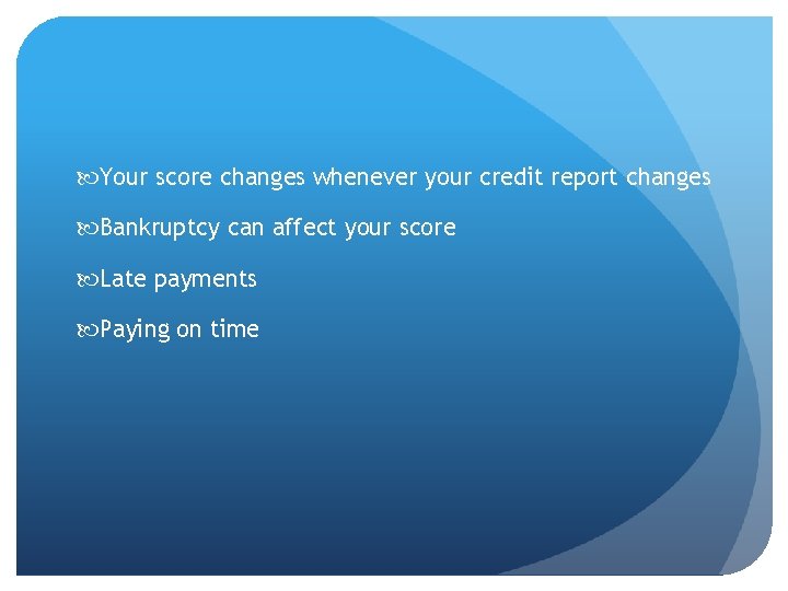  Your score changes whenever your credit report changes Bankruptcy can affect your score