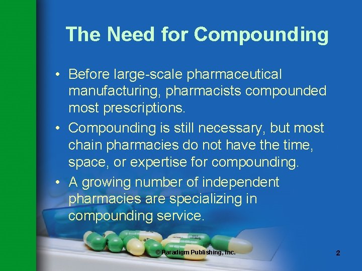 The Need for Compounding • Before large-scale pharmaceutical manufacturing, pharmacists compounded most prescriptions. • The Need for Compounding • Before large-scale pharmaceutical manufacturing, pharmacists compounded most prescriptions. •