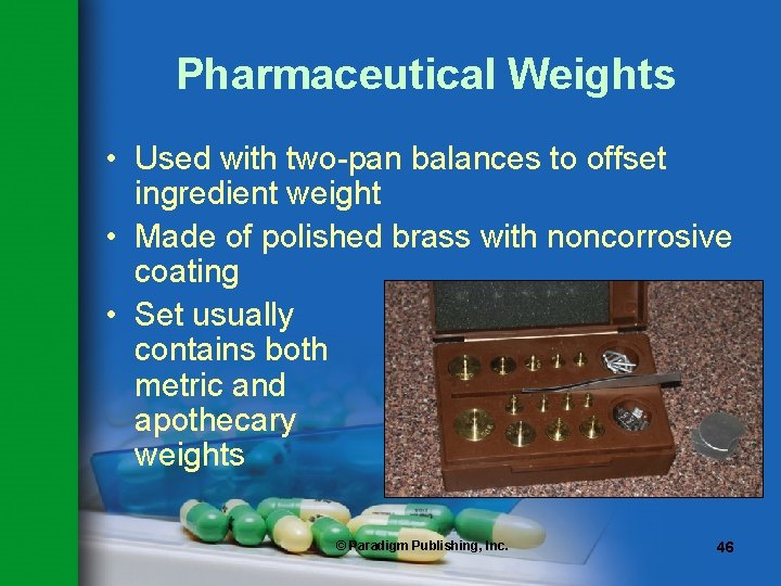 Pharmaceutical Weights • Used with two-pan balances to offset ingredient weight • Made of Pharmaceutical Weights • Used with two-pan balances to offset ingredient weight • Made of