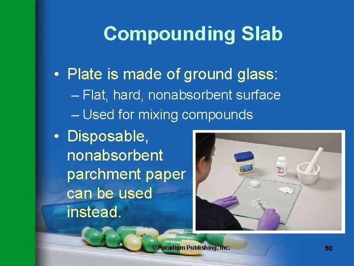 Compounding Slab • Plate is made of ground glass: – Flat, hard, nonabsorbent surface Compounding Slab • Plate is made of ground glass: – Flat, hard, nonabsorbent surface