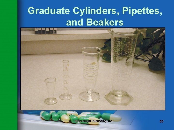 Graduate Cylinders, Pipettes, and Beakers © Paradigm Publishing, Inc. 53 Graduate Cylinders, Pipettes, and Beakers © Paradigm Publishing, Inc. 53