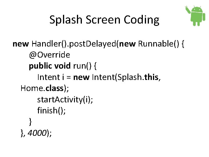 Splash Screen Coding new Handler(). post. Delayed(new Runnable() { @Override public void run() {