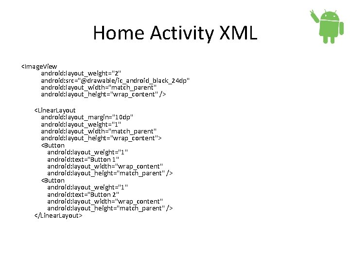 Home Activity XML <Image. View android: layout_weight="2" android: src="@drawable/ic_android_black_24 dp" android: layout_width="match_parent" android: layout_height="wrap_content"