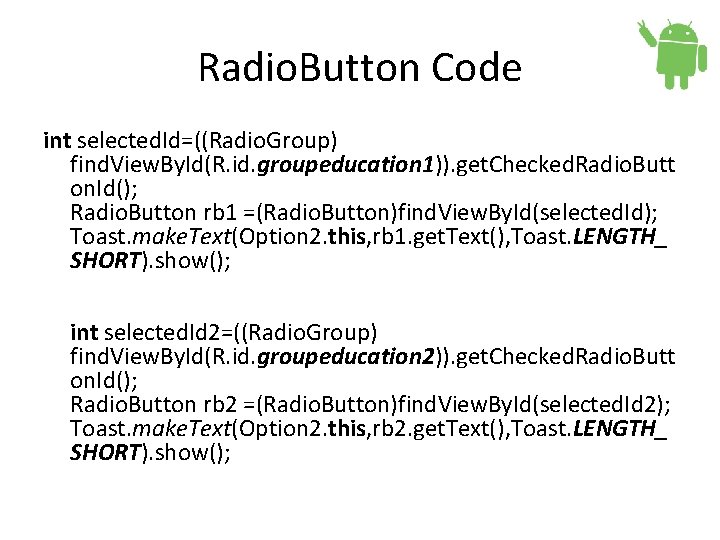 Radio. Button Code int selected. Id=((Radio. Group) find. View. By. Id(R. id. groupeducation 1)).