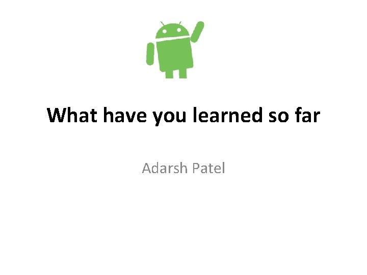 What have you learned so far Adarsh Patel 