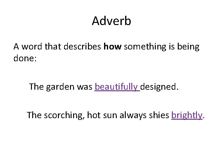 Adverb A word that describes how something is being done: The garden was beautifully