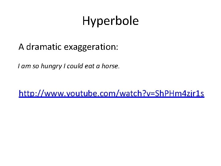 Hyperbole A dramatic exaggeration: I am so hungry I could eat a horse. http: Hyperbole A dramatic exaggeration: I am so hungry I could eat a horse. http: