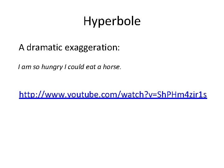 Hyperbole A dramatic exaggeration: I am so hungry I could eat a horse. http: