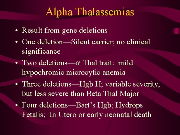 Alpha Thalassemias • Result from gene deletions • One deletion—Silent carrier; no clinical significance