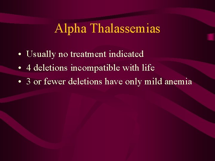 Alpha Thalassemias • Usually no treatment indicated • 4 deletions incompatible with life •