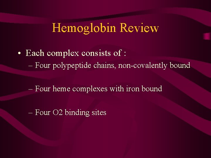 Hemoglobin Review • Each complex consists of : – Four polypeptide chains, non-covalently bound