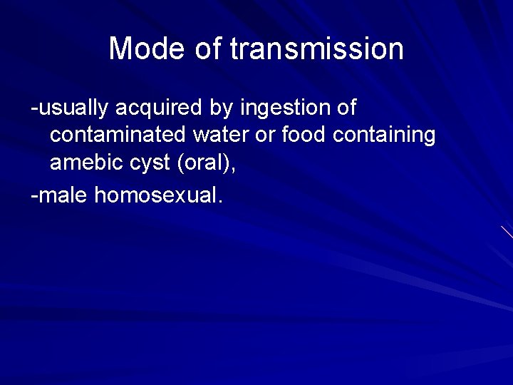 Mode of transmission -usually acquired by ingestion of contaminated water or food containing amebic