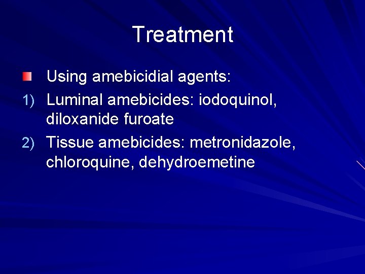 Treatment Using amebicidial agents: 1) Luminal amebicides: iodoquinol, diloxanide furoate 2) Tissue amebicides: metronidazole,