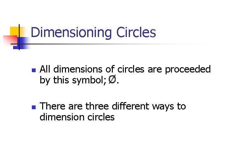 Dimensioning Circles n n All dimensions of circles are proceeded by this symbol; .