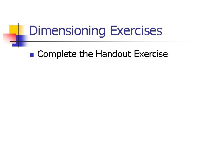 Dimensioning Exercises n Complete the Handout Exercise 