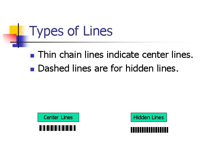 Types of Lines n n Thin chain lines indicate center lines. Dashed lines are