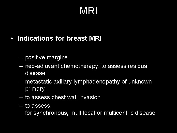 MRI • Indications for breast MRI – positive margins – neo-adjuvant chemotherapy: to assess