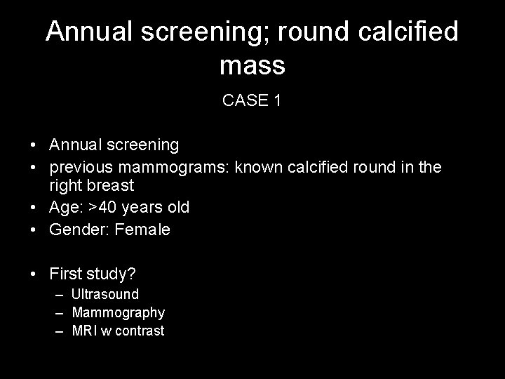 Annual screening; round calcified mass CASE 1 • Annual screening • previous mammograms: known