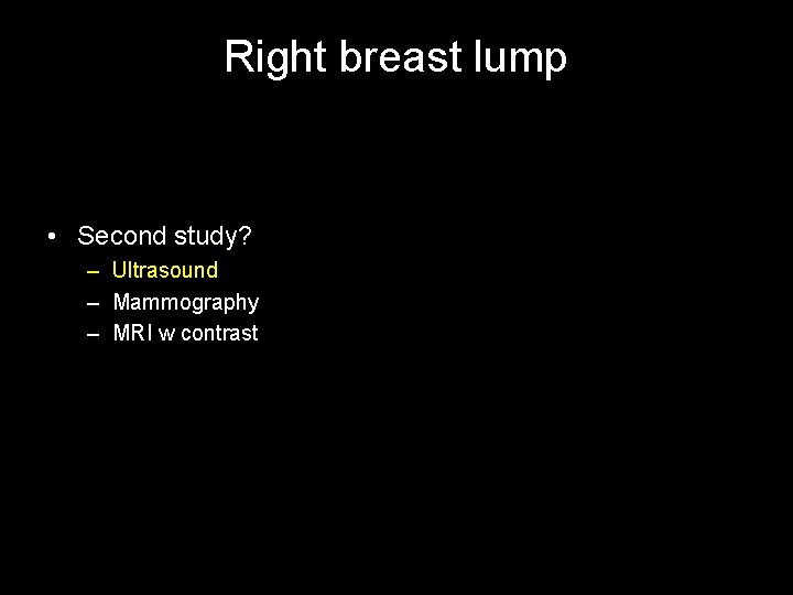 Right breast lump • Second study? – Ultrasound – Mammography – MRI w contrast