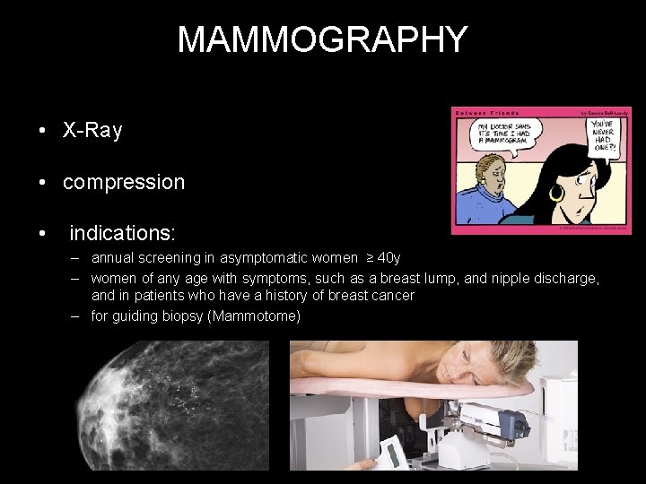 MAMMOGRAPHY • X-Ray • compression • indications: – annual screening in asymptomatic women ≥