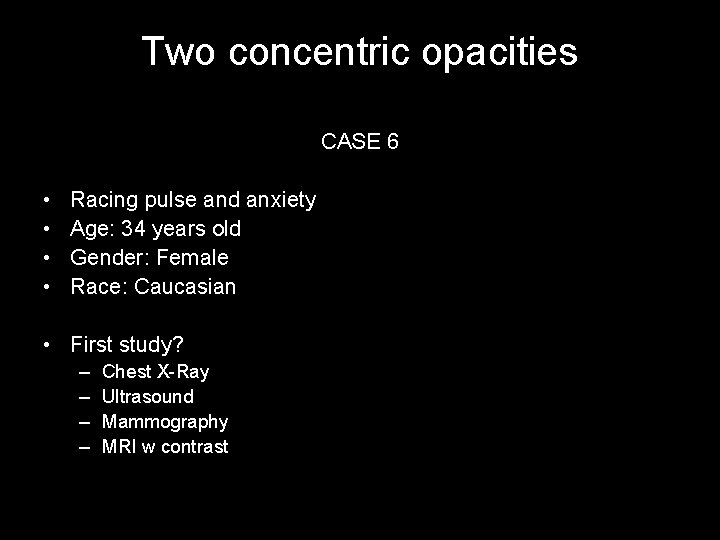 Two concentric opacities CASE 6 • • Racing pulse and anxiety Age: 34 years