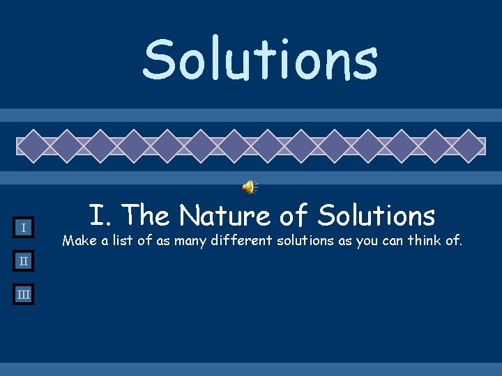 Solutions I II I. The Nature of Solutions Make a list of as many