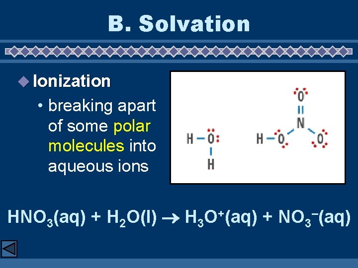 B. Solvation u Ionization • breaking apart of some polar molecules into aqueous ions
