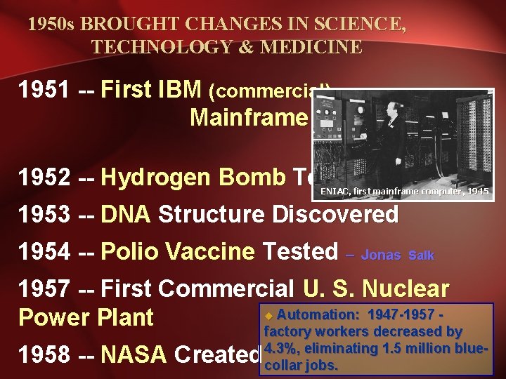 1950 s BROUGHT CHANGES IN SCIENCE, TECHNOLOGY & MEDICINE 1951 -- First IBM (commercial) 1950 s BROUGHT CHANGES IN SCIENCE, TECHNOLOGY & MEDICINE 1951 -- First IBM (commercial)
