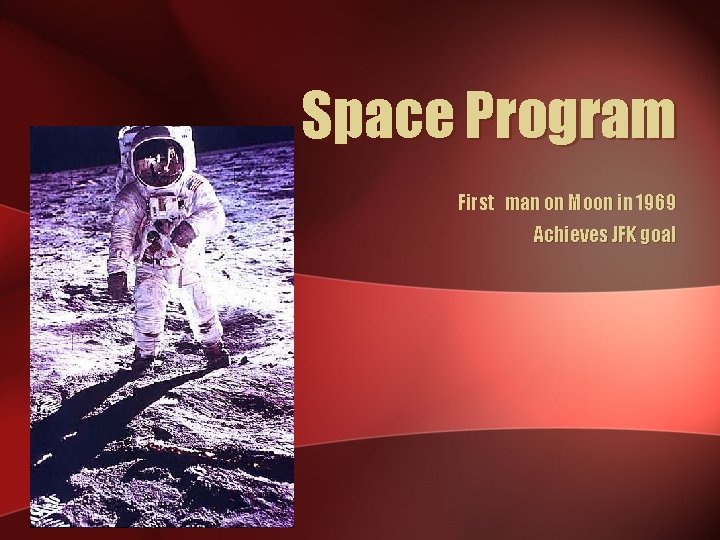 Space Program First man on Moon in 1969 Achieves JFK goal 