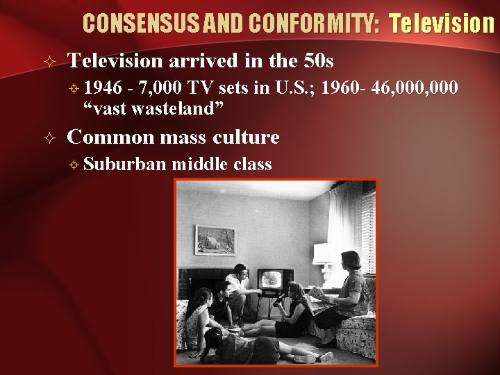 CONSENSUS AND CONFORMITY: Television ² Television arrived in the 50 s ± 1946 -